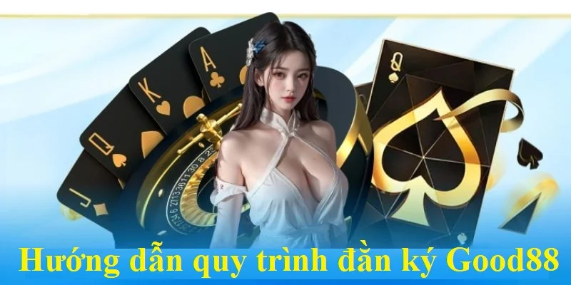 Hướng Dẫn Đăng Ký Good88 Nhanh Chóng và Đơn Giản